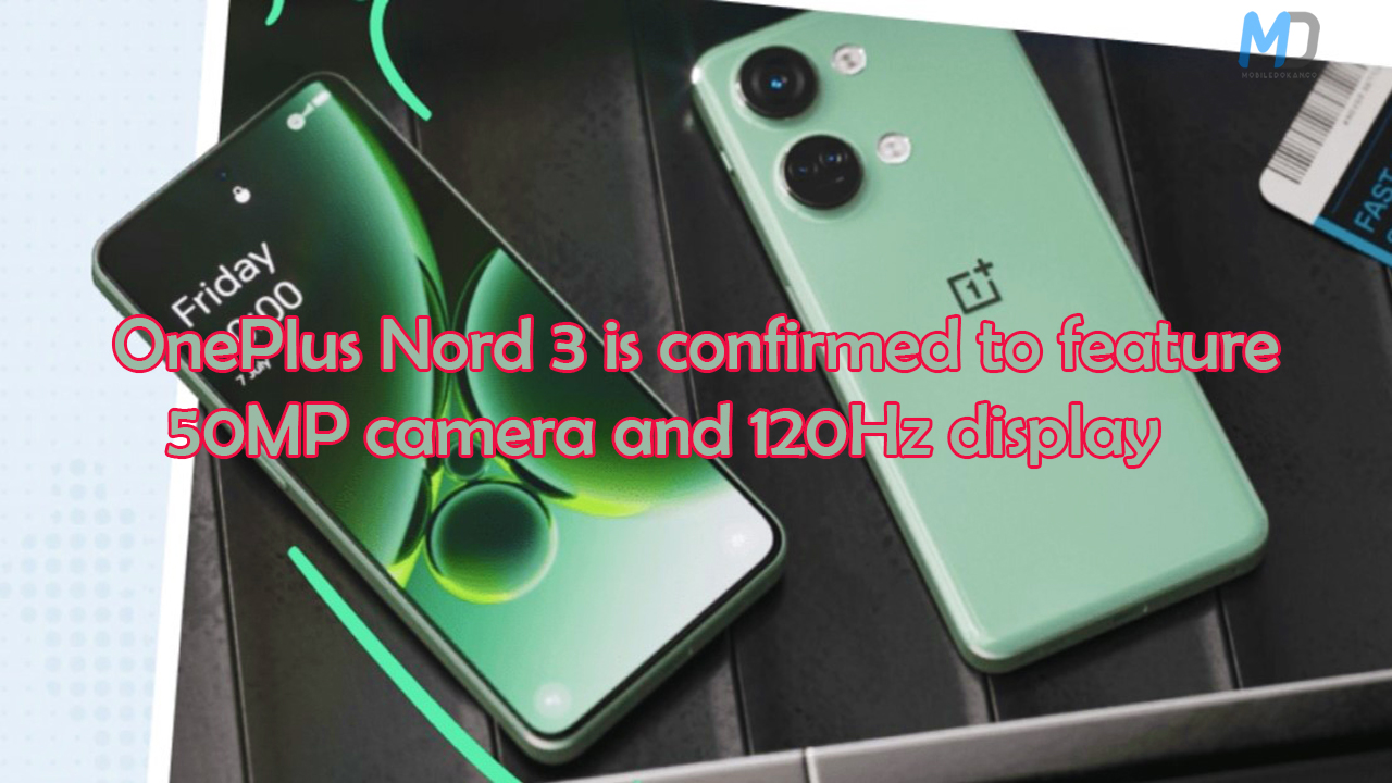 OnePlus Nord 3 is confirmed to feature 50MP camera and 120Hz display